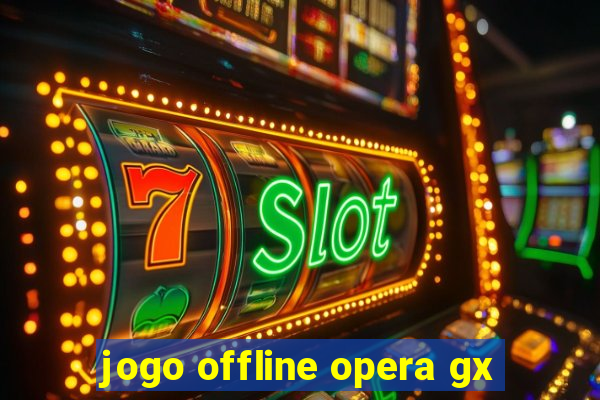 jogo offline opera gx